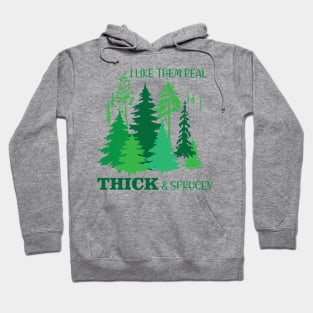 I Like Them Real Thick & Sprucey Hoodie